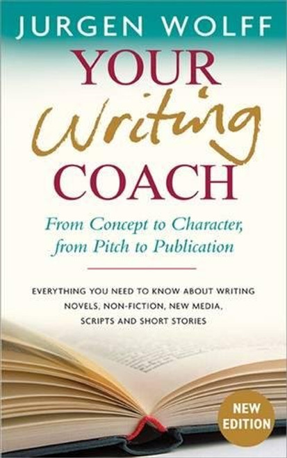 Your Writing Coach: From Concept to Character, from Pitch to Publication  Everything You Need to Know About Writing Novels, Non-fiction, New Media, Scripts and Short Stories