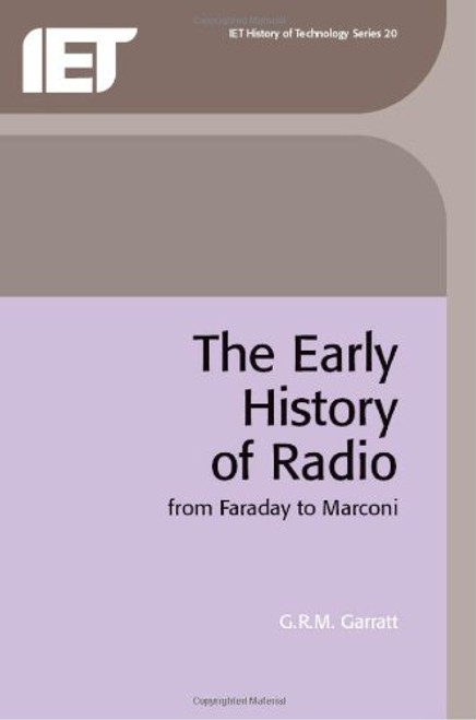 The Early History of Radio: From Faraday to Marconi (I E E HISTORY OF TECHNOLOGY SERIES)