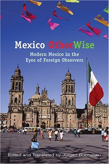 Mexico OtherWise: Modern Mexico in the Eyes of Foreign Observers (Dilogos Series)