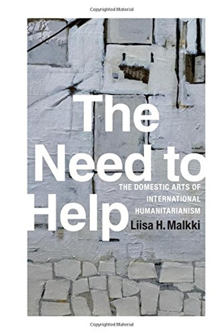 The Need to Help: The Domestic Arts of International Humanitarianism