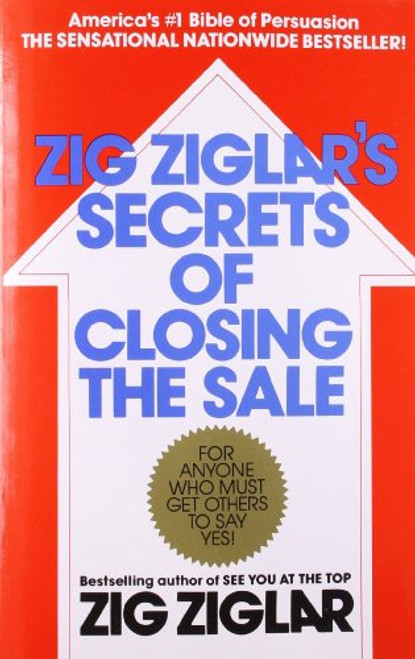 Zig Ziglar's Secrets of Closing the Sale: For Anyone Who Must Get Others to Say Yes!