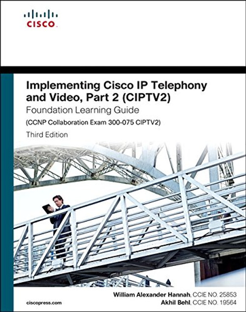 Implementing Cisco IP Telephony and Video, Part 2 (CIPTV2) Foundation Learning Guide (CCNP Collaboration Exam 300-075 CIPTV2) (3rd Edition) (Foundation Learning Guides)