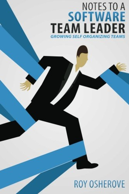 Notes to a Software Team Leader: Growing Self Organizing Teams