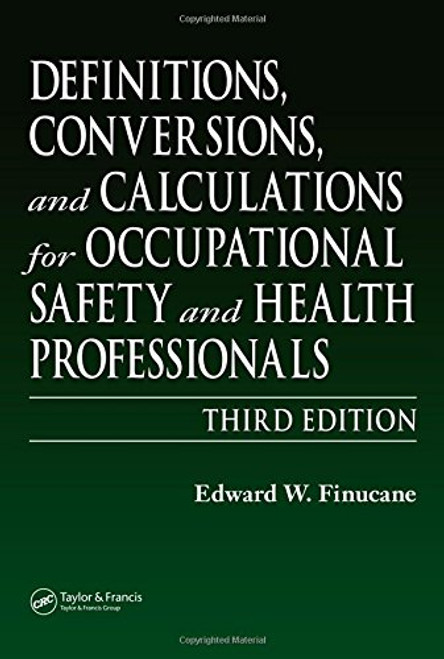 Definitions, Conversions, and Calculations for Occupational Safety and Health Professionals, Third Edition (Definitions, Conversions & Calculations for Occupational Safety & Health Professionals)