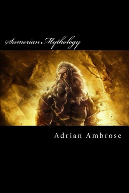 Sumerian Mythology: A Collection of Ancient Sumerian Myths and Epics