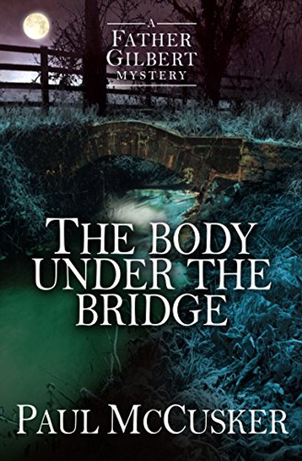 The Body Under the Bridge (A Father Gilbert Mystery)