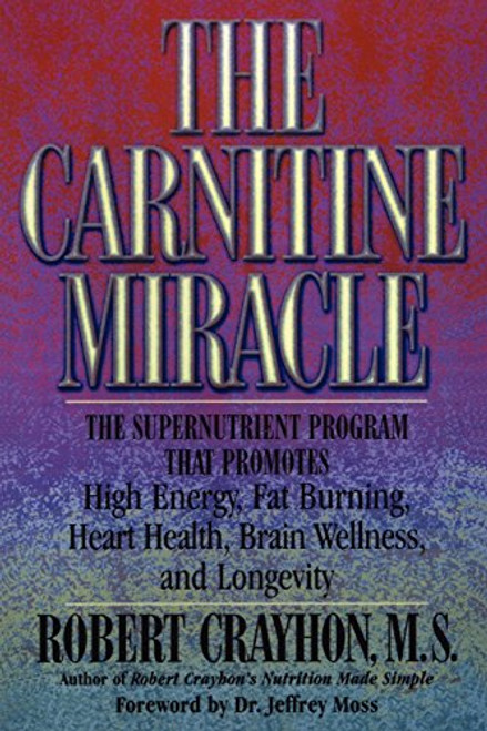 The Carnitine Miracle: The Supernutrient Program That Promotes High Energy, Fat Burning, Heart Health, Brain Wellness and Longevity