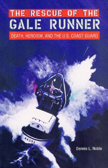 The Rescue of the Gale Runner: Death, Heroism, and the U.S. Coast Guard (New Perspectives on Maritime History and Nautical Archaeology)