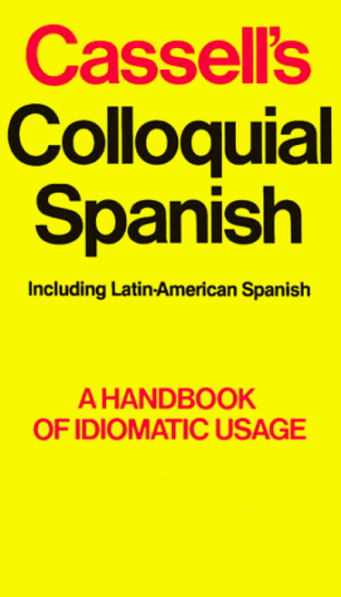 Cassell's Colloquial Spanish: A Handbook of Idiomatic Usage (Including Latin-American Spanish)