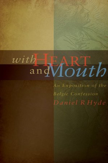 With Heart and Mouth : An Exposition of the Belgic Confession
