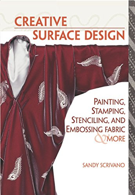 Creative Surface Design: Painting, Stamping, Stenciling, and Embossing Fabric & More