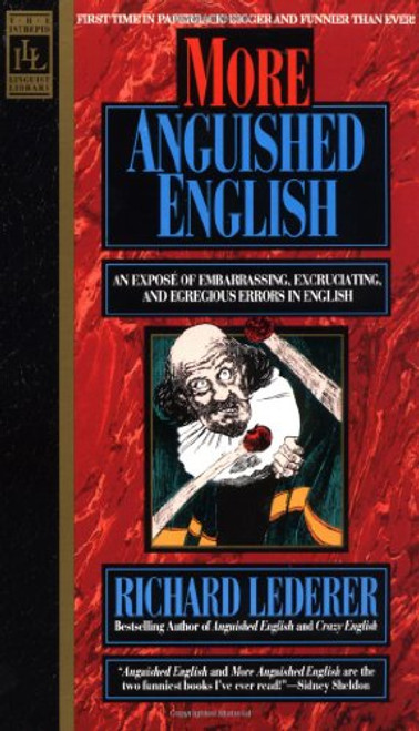 More Anguished English: an Expose of Embarrassing Excruciating, and Egregious Errors in English