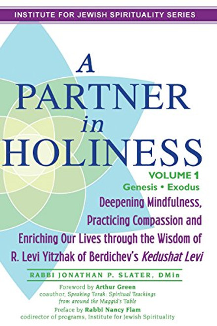 A Partner in Holiness Vol 1: Deepening Mindfulness, Practicing Compassion and Enriching Our Lives through the Wisdom of R. Levi Yitzhak of Berdichev's <em>Kedushat Levi</em>