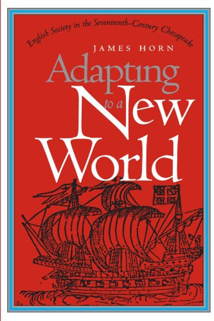 Adapting to a New World: English Society in the Seventeenth-Century Chesapeake (Published by the Omohundro Institute of Early American History and Culture and the University of North Carolina Press)