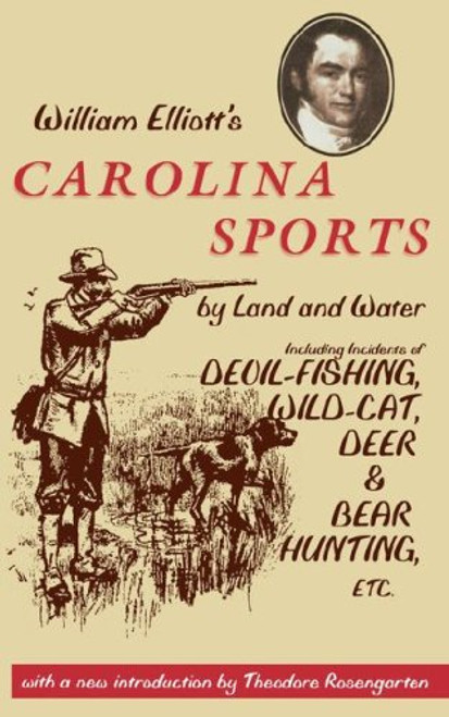 William Elliott's Carolina Sports by Land and Water: Including Incidents of Devil-Fishing, Wild-Cat, Deer, and Bear Hunting, Etc. (Southern Classics Series)