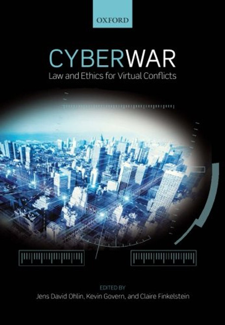 Cyber War: Law and Ethics for Virtual Conflicts