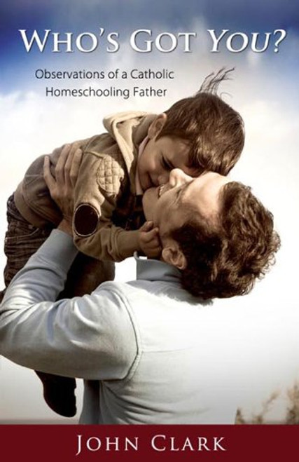 Who's Got You? Observations of a Catholic Homeschooling Father