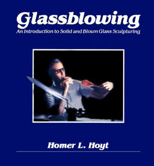 Glassblowing: An Introduction to Solid and Blown Glass Sculpturing