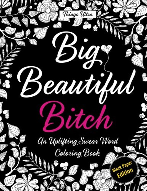 Big, Beautiful, Bitch - Black Paper Edition: An Uplifting Swear Word Coloring Book