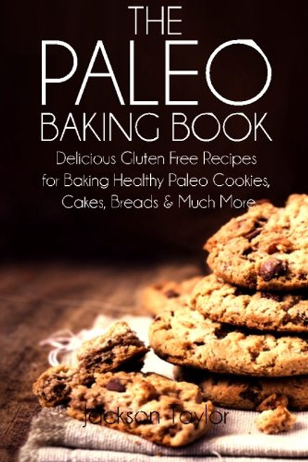 The Paleo Baking Book: Delicious Gluten Free Recipes for Baking Healthy Paleo Cookies, Cakes, Breads and Much More