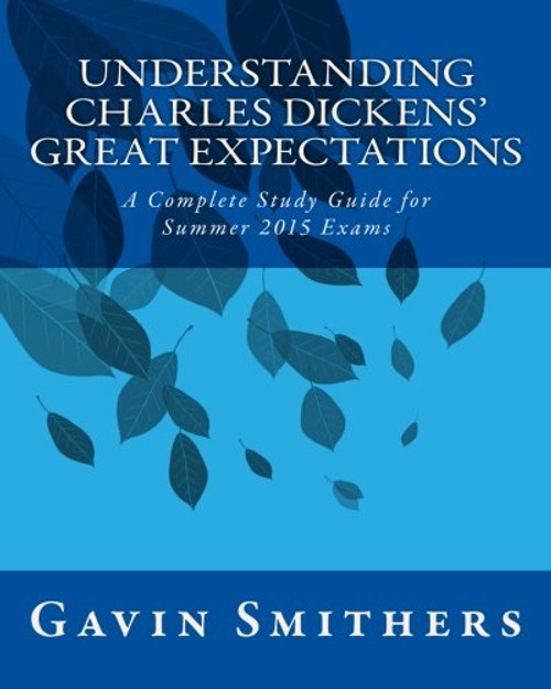 Understanding Charles Dickens' Great Expectations: A Complete Study Guide for Summer 2015 Exams (Gavin's Guides)