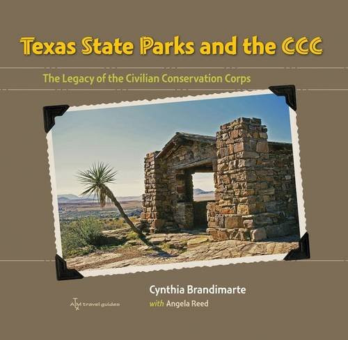 Texas State Parks and the CCC: The Legacy of the Civilian Conservation Corps (Texas A&M Travel Guides)