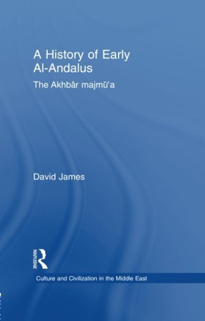 A History of Early Al-Andalus: The Akhbar Majmu'a (Culture and Civilization in the Middle East)
