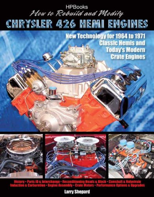 How to Rebuild and Modify Chrysler 426 Hemi EnginesHP1525: New Technology For 1964 to 1971 Classic Hemis and Today's Modern Crate Engines