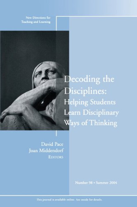 Decoding the Disciplines: Helping Students Learn Disciplinary Ways of Thinking: New Directions for Teaching and Learning, Number 98