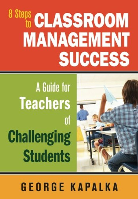 Eight Steps to Classroom Management Success: A Guide for Teachers of Challenging Students