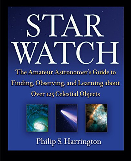 Star Watch: The Amateur Astronomer's Guide to Finding, Observing, and Learning about Over 125 Celestial Objects