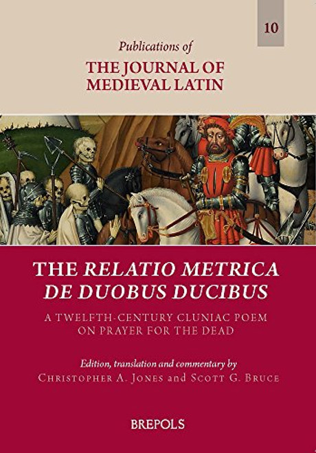 The Relatio Metrica De Duobus Ducibus: A Twelfth-century Cluniac Poem on Prayer for the Dead (Publications of the Journal of Medieval Latin) (English and Latin Edition)