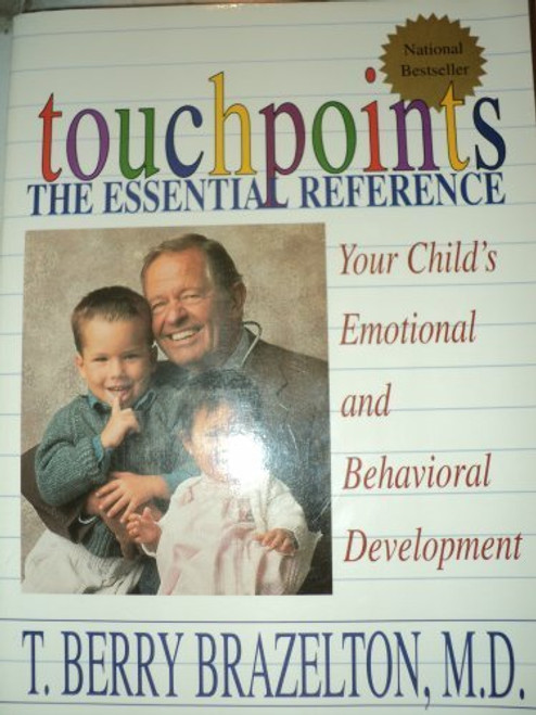 Touchpoints The Essential Reference : Your Child's Emotional and Behavioral Deve
