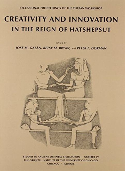 Creativity and Innovation in the Reign of Hatshepsut: Occasional Proceedings of the Theban Workshop (Studies in Ancient Oriental Civilizations)