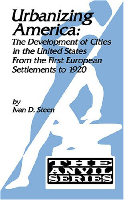 Urbanizing America: The Development of Cities in the U.S. from the First European Settlements to 1920 (The Anvil Series)