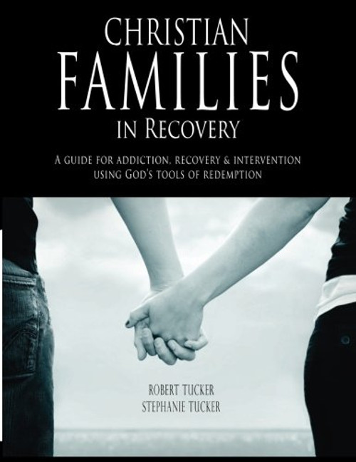Christian Families in Recovery: A guide for addiction, recovery & intervention using God's tools of redemption