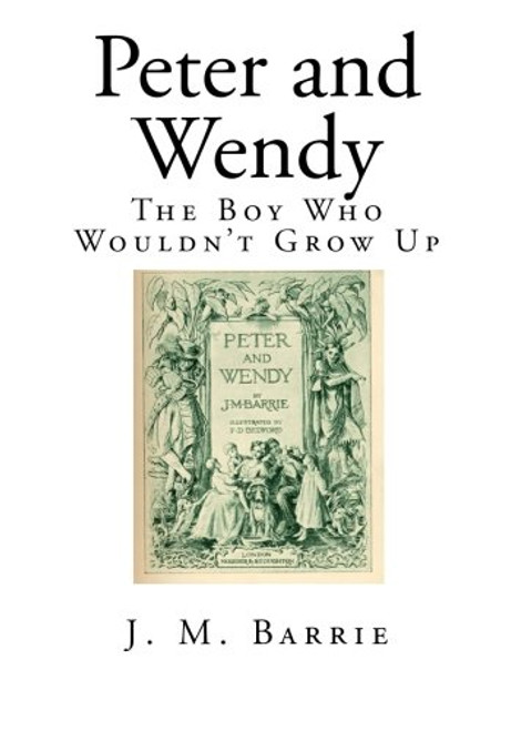 Peter and Wendy: The Boy Who Wouldn't Grow Up (Top 100 Childrens Classic Novels)