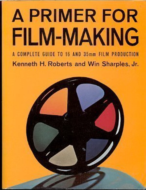 A Primer for Film Making: A Complete Guide to 16 Mm and 35 Mm Film Production