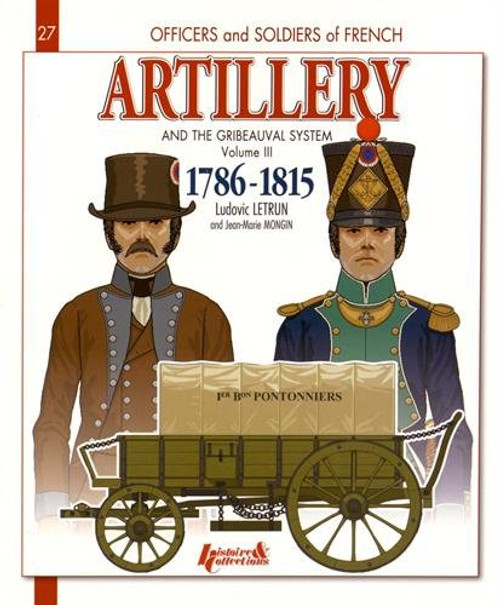 French Artillery and the Gribeauval System: Vol. 3, 1786-1815 (Officers and Soldiers of)