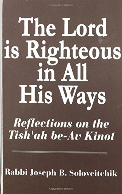 Lord Is Righteous in All His Ways: Reflections on the Tish'ah be-Av Kinnot (Meotzar Horav)