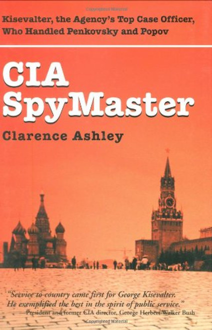 CIA Spymaster: George Kisevalter: The Agencys Top Case Officer Who Handled Penkovsky And Popov