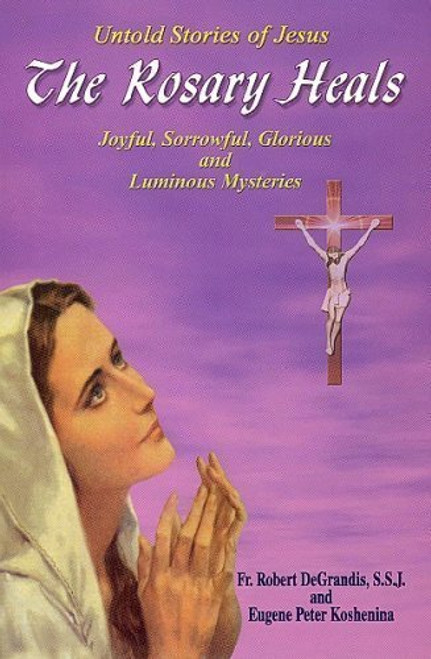 The Rosary Heals - Untold Stories of Jesus - Joyful, Sorrowful, Glorious and Luminous Mysteries