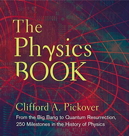 The Physics Book: From the Big Bang to Quantum Resurrection, 250 Milestones in the History of Physics (Sterling Milestones)