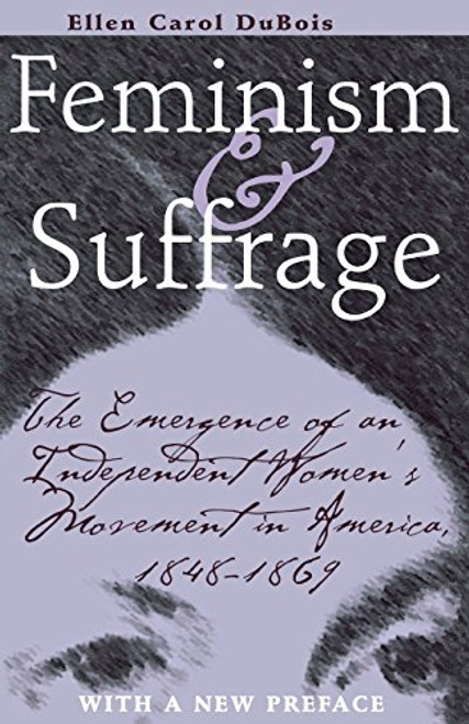 Feminism and Suffrage: The Emergence of an Independent Women's Movement in America, 1848-1869