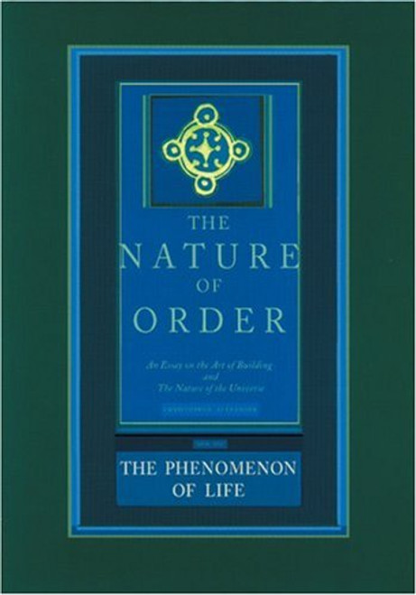 The Nature of Order: An Essay on the Art of Building and the Nature of the Universe, Book 1 - The Phenomenon of Life (Center for Environmental Structure, Vol. 9)