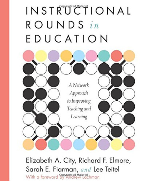 Instructional Rounds in Education: A Network Approach to Improving Teaching and Learning