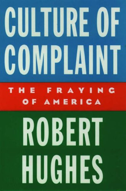 Culture of Complaint: The Fraying of America (Oxford American Lectures)