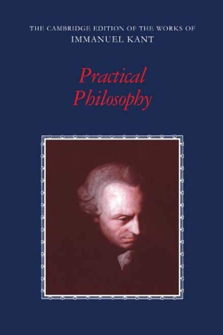 Practical Philosophy (The Cambridge Edition of the Works of Immanuel Kant)