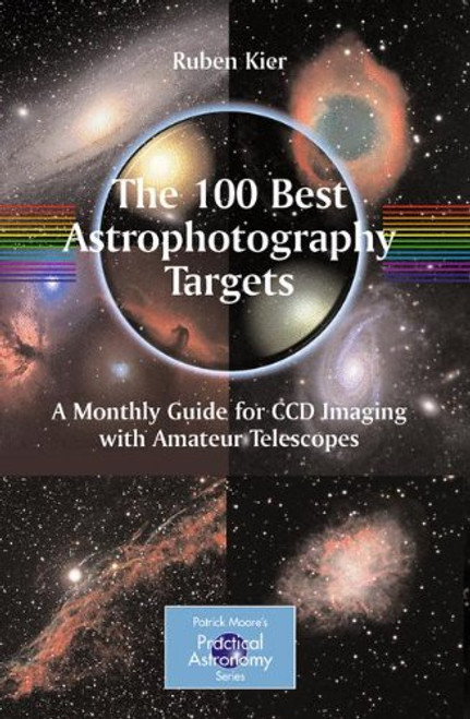 The 100 Best Astrophotography Targets: A Monthly Guide for CCD Imaging with Amateur Telescopes (The Patrick Moore Practical Astronomy Series)