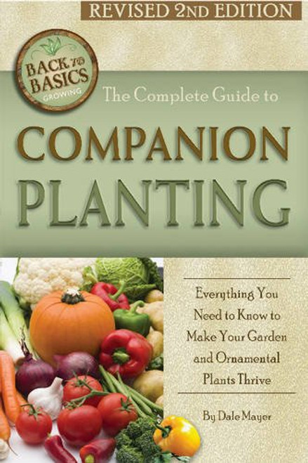 The Complete Guide to Companion Planting: Everything You Need to Know to Make Your Garden Successful (Back to Basics Growing)